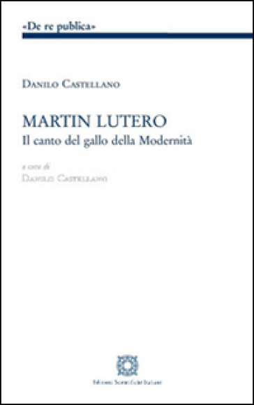 Martin Lutero. Il canto del gallo della modernità - Danilo Castellano