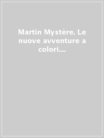 Martin Mystère. Le nuove avventure a colori. 1: Ritorno all'impossibile