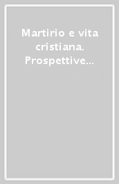 Martirio e vita cristiana. Prospettive teologiche attuali