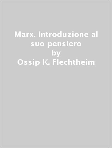 Marx. Introduzione al suo pensiero - Ossip K. Flechtheim - H. Martin Lohmann