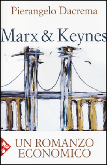 Marx & Keynes. Un romanzo economico - Pierangelo Dacrema
