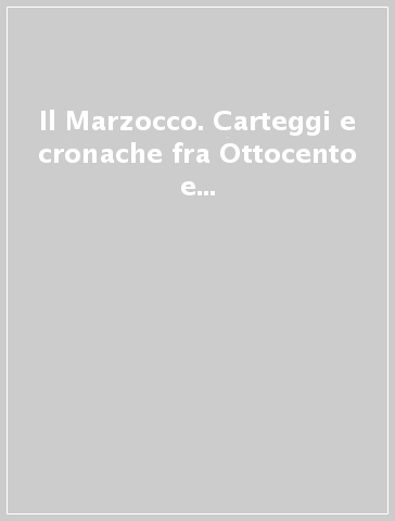 Il Marzocco. Carteggi e cronache fra Ottocento e avanguardie (1887-1913). Atti del Seminario di studi (dal 12 al 14 dicembre 1983)