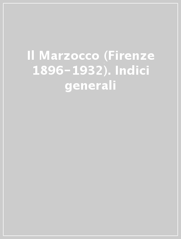 Il Marzocco (Firenze 1896-1932). Indici generali