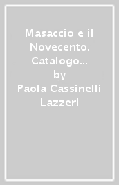 Masaccio e il Novecento. Catalogo della mostra (S. Giovanni Valdarno, giugno-settembre 2001)