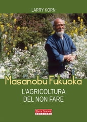 Masanobu Fukuoka. L agricoltura del non fare