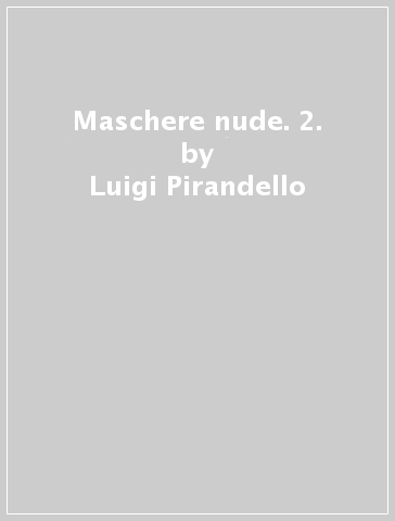 Maschere nude. 2. - Luigi Pirandello