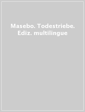 Masebo. Todestriebe. Ediz. multilingue