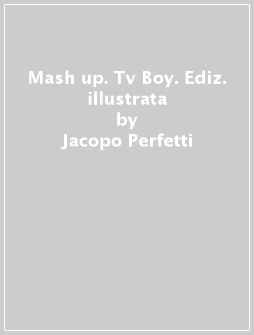 Mash up. Tv Boy. Ediz. illustrata - Jacopo Perfetti