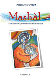 Mashàl. Le parabole: profumo di misericordia