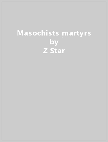 Masochists & martyrs - Z-Star