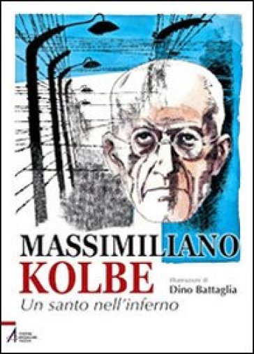 Massimiliano Kolbe. Un santo nell'inferno - Laura Battaglia - Dino Battaglia