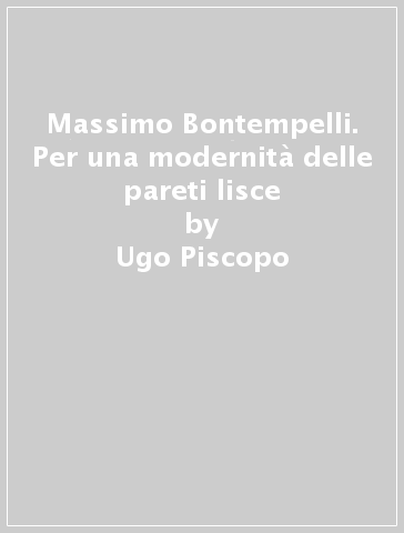Massimo Bontempelli. Per una modernità delle pareti lisce - Ugo Piscopo
