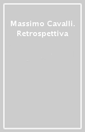 Massimo Cavalli. Retrospettiva