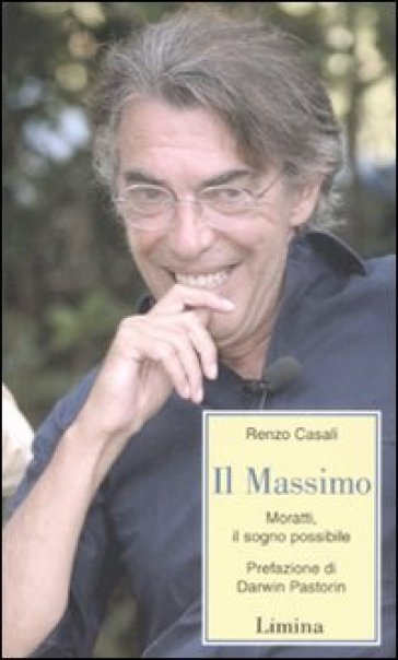 Il Massimo. Moratti, il sogno possibile - Renzo Casali