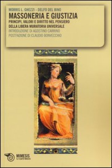 Massoneria e giustizia. Principi, valori e diritto nel pensiero della Libera Muratoria Universale - Morris L. Ghezzi - Delfo Del Bino