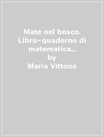 Mate nel bosco. Libro-quaderno di matematica e scienze per le vacanze. Per la Scuola media. Vol. 1 - Maria Vittone