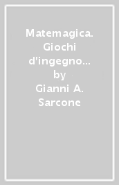 Matemagica. Giochi d ingegno con la matematica