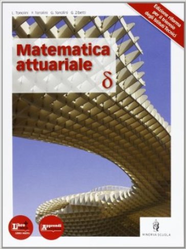Matematica attuariale. Con espansione online. Per le Scuole superiori - Franco Tonolini - Giuseppe Tonolini - Livia Tonolini