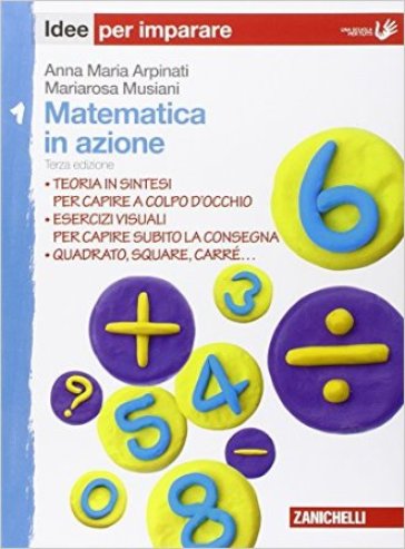 Matematica in azione. Idee per imparare. Per la Scuola media. 1. - Anna Maria Arpinati - Mariarosa Musiani