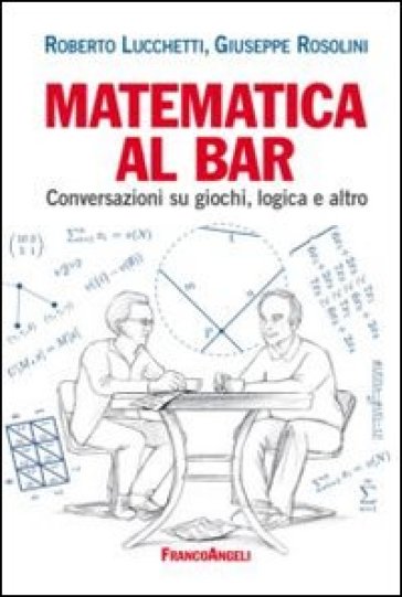 Matematica al bar. Conversazioni su giochi, logica e altro - Roberto Lucchetti - Giuseppe Rosolini