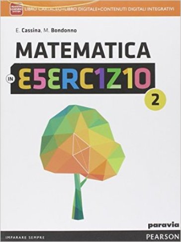 Matematica in esercizio. Per le Scuole superiori. Con e-book. Con espansione online. 2. - Elsa Cassina - Maria Bondonno