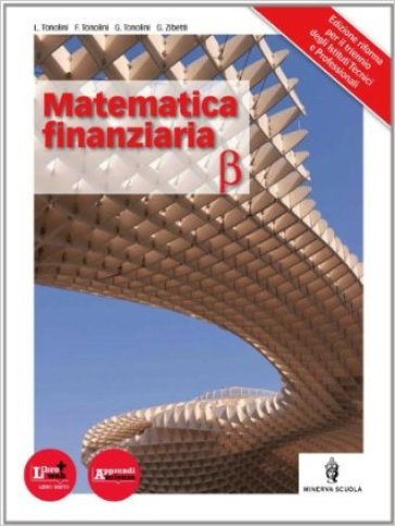 Matematica finanziaria. Con espansione online. Per le Scuole superiori - Franco Tonolini - Giuseppe Tonolini - Livia Tonolini