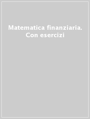 Matematica finanziaria. Con esercizi