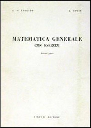 Matematica generale con esercizi. 1. - Alessandro Di Lorenzo - Luigi Paone