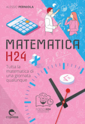 Matematica h24. Tutta la matematica di una giornata qualunque