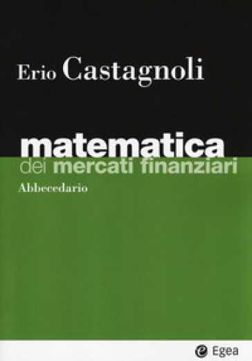 Matematica dei mercati finanziari. Abbecedario - Erio Castagnoli