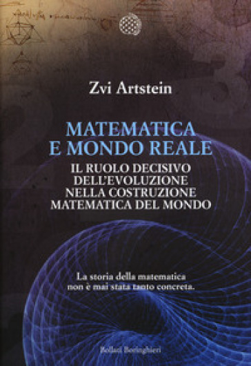 Matematica e mondo reale. Il ruolo decisivo dell'evoluzione nella costruzione matematica del mondo - Zvi Artstein