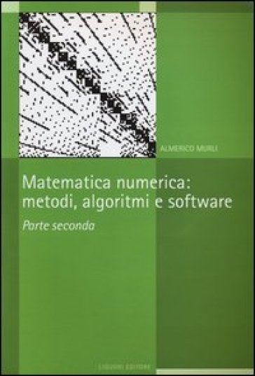 Matematica numerica. Metodi, algoritmi e software. 2. - Almerico Murli