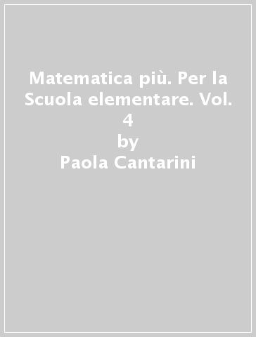 Matematica più. Per la Scuola elementare. Vol. 4 - Paola Cantarini