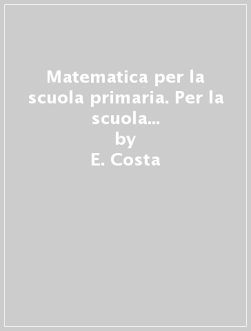 Matematica per la scuola primaria. Per la scuola elementare. Con CD-ROM - E. Costa - L. Doniselli - A. Taino