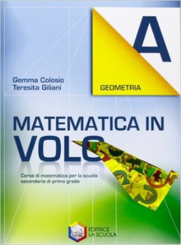 Matematica in volo. Geometria A. Con espansione online. Per la Scuola media. Con CD Audio. Con DVD-ROM - Gemma Colosio - Teresita Giliani