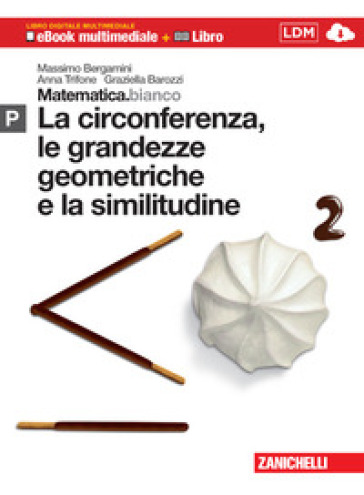 Matematica.bianco. Modulo P: la circonferenza, le grandezze geometriche e la similitudine. Per le Scuole superiori. Con espansione online - Massimo Bergamini - Anna Trifone - Graziella Barozzi