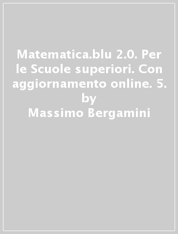 Matematica.blu 2.0. Per le Scuole superiori. Con aggiornamento online. 5. - Massimo Bergamini - Anna Trifone - Graziella Barozzi