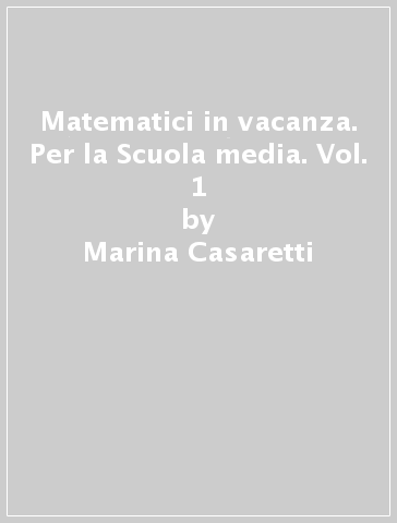 Matematici in vacanza. Per la Scuola media. Vol. 1 - Marina Casaretti