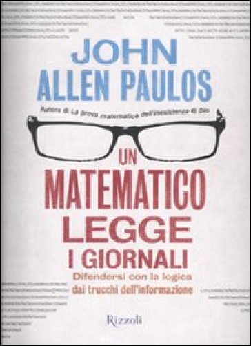 Matematico legge i giornali. Difendersi con la logica dai trucchi dell'informazione (Un) - John Allen Paulos