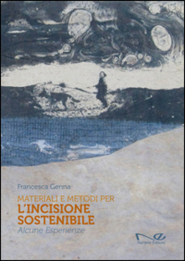 Materiali e metodi per l'incisione sostenibile. Alcune esperienze - Francesca Genna