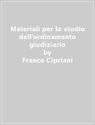 Materiali per lo studio dell'ordinamento giudiziario - Franco Cipriani