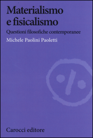 Materialismo e fisicalismo. Questioni filosofiche contemporanee - Michele Paolini Paoletti