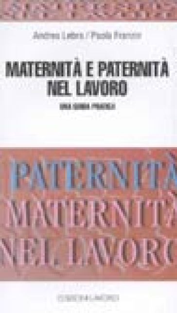 Maternità e paternità nel lavoro. Una guida pratica - Andrea Lebra - Paola Franzin