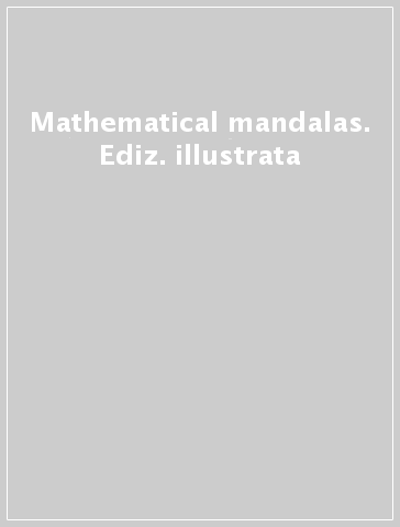 Mathematical mandalas. Ediz. illustrata