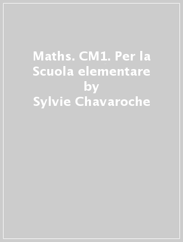 Maths. CM1. Per la Scuola elementare - Sylvie Chavaroche