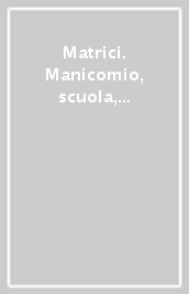 Matrici. Manicomio, scuola, istituti per minori. Psicoanalisi, tecnica, politica, istituzioni nei «fogli di informazione» ciclostilati