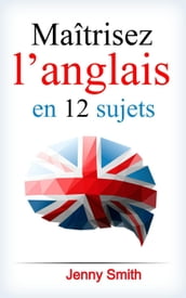 Maîtrisez l anglais en 12 sujets.