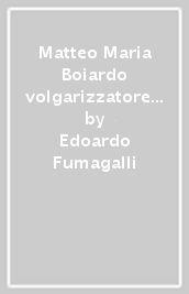 Matteo Maria Boiardo volgarizzatore dell «Asino d oro». Contributo allo studio della fortuna di Apuleio nell Umanesimo