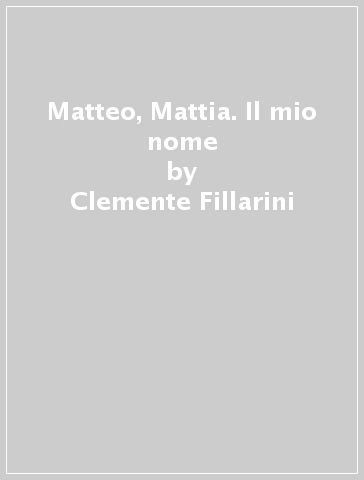Matteo, Mattia. Il mio nome - Clemente Fillarini - Piero Lazzarin