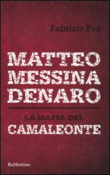Matteo Messina Denaro. La mafia del camaleonte - Fabrizio Feo